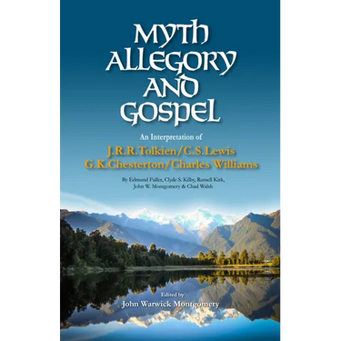 Myth, Allegory, and Gospel: An Interpretation of J.R.R. Tolkien, C.S. Lewis, G.K. Chesterton, Charles Williams