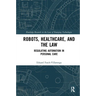 Robots, Healthcare, and the Law: Regulating Automation in Personal Care