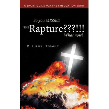 So You Missed the Rapture !!! What Now?: A Short Guide for the Tribulation Saint