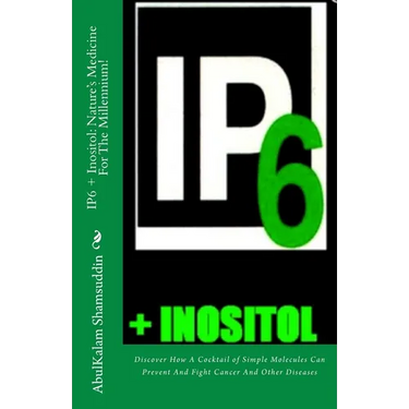 IP6 + Inositol: Nature's Medicine For The Millennium!: Discover How A Cocktail of Simple Molecules Can Prevent And Fight Cancer And Other Diseases