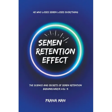 Semen Retention Effect-The Science and Secrets of Semen Retention-Brahmacharya Vol-3