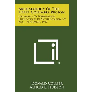 Archaeology of the Upper Columbia Region: University of Washington Publications in Anthropology, V9, No. 1, September, 1942