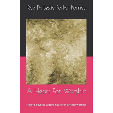 A Heart For Worship: How to develop a pure heart for sincere worship