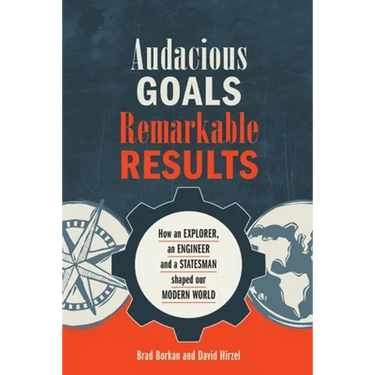 Audacious Goals, Remarkable Results: How an Explorer, an Engineer and a Statesman shaped our Modern World
