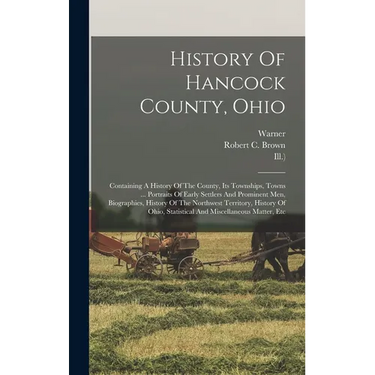 History Of Hancock County, Ohio: Containing A History Of The County, Its Townships, Towns ... Portraits Of Early Settlers And Prominent Men, Biographi