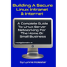 Building a Secure Linux Intranet & Internet: A Guide to Linux Server Networking for the Home or Small Business