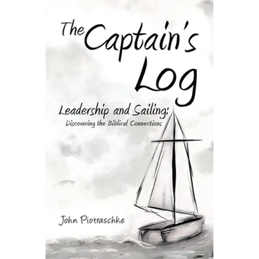 The Captain's Log: Leadership and Sailing: Discovering the Biblical Connections