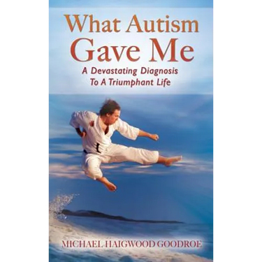 What Autism Gave Me: A Devastating Diagnosis To A Triumphant Life