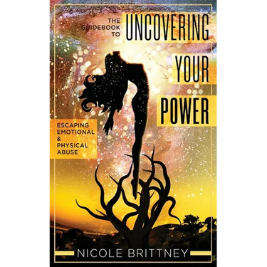 Uncovering Your Power: The Guidebook to Escaping Emotional and Physical Abuse