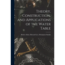 Theory, Construction, and Applications of the Water Table