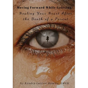 Moving Forward While Grieving: Healing Your Heart After the Death of a Parent