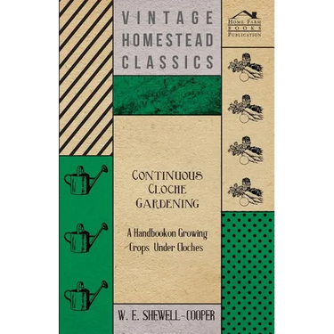 Continuous Cloche Gardening - A Handbook on Growing Crops Under Cloches