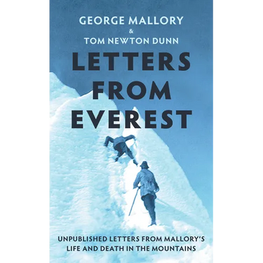 Letters from Everest: Unpublished Letters from Mallory's Life and Death in the Mountains