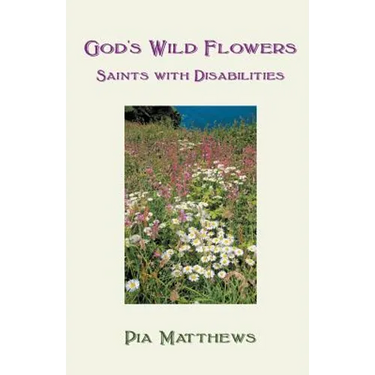 God's Wild Flowers: Saints with Disabilities