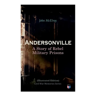 Andersonville: A Story of Rebel Military Prisons (Illustrated Edition): Civil War Memories Series