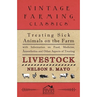 Treating Sick Animals on the Farm with Information on Food, Medicine, Anaesthetics and Other Aspects of Treating Livestock