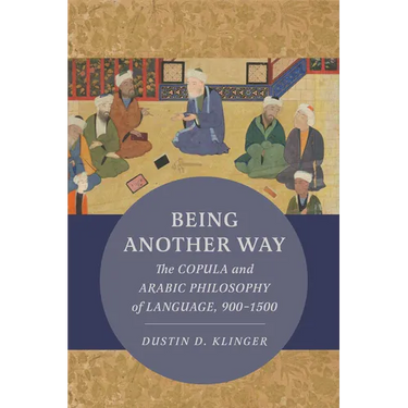 Being Another Way: The Copula and Arabic Philosophy of Language, 900-1500 Volume 6