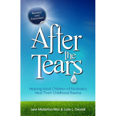 After the Tears: Helping Adult Children of Alcoholics Heal Their Childhood Trauma