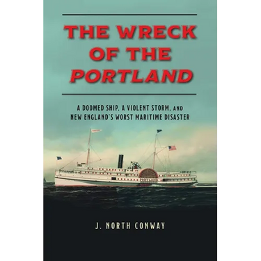 The Wreck of the Portland: A Doomed Ship, a Violent Storm, and New England's Worst Maritime Disaster
