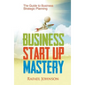 Business Start Up Mastery: The Guide to Business Strategic Planning