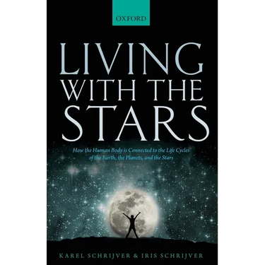 Living with the Stars: How the Human Body Is Connected to the Life Cycles of the Earth, the Planets, and the Stars