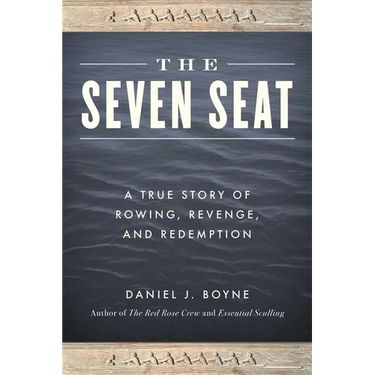 The Seven Seat: A True Story of Rowing, Revenge, and Redemption