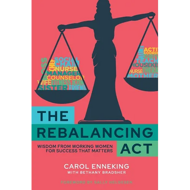 The Rebalancing Act: Wisdom from Working Women For Success that Matters
