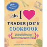 The I Love Trader Joe's Cookbook: 15th Anniversary Edition: 150 Delicious Recipes Using Favorite Ingredients from the Greatest Grocery Store in the Wo