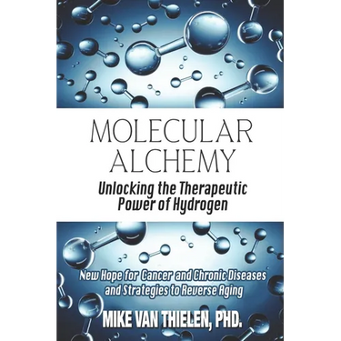 Molecular Alchemy - Unlocking the Therapeutic Power of Hydrogen: New Hope for Cancer and Chronic Diseases, and Strategies to Reverse Aging