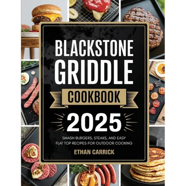 Blackstone Griddle Cookbook: Smash Burgers, Steaks, and Easy Flat Top Recipes for Outdoor Cooking