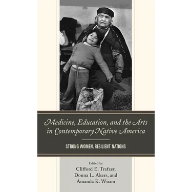 Medicine, Education, and the Arts in Contemporary Native America: Strong Women, Resilient Nations