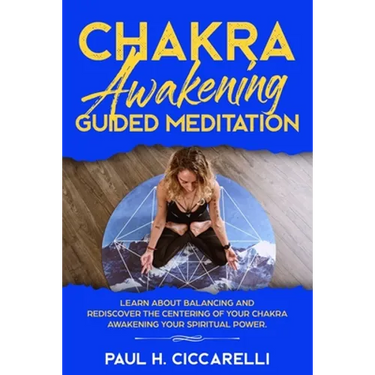 Chakra Awakening Guided Meditation: Learn About Balancing and Rediscover the Centering of your Chakra Awakening your Spiritual Power