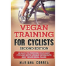 VEGAN TRAINING FoR CYCLISTS SECOND EDITION: 60 DAYS To PERFORM YOUR BEST CYCLING WITH UNIQUE WORKOUTS AND VEGAN MEAL PLANS