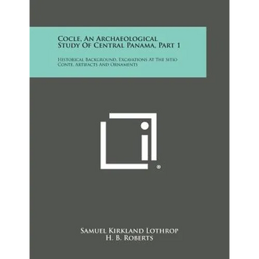 Cocle, An Archaeological Study Of Central Panama, Part 1: Historical Background, Excavations At The Sitio Conte, Artifacts And Ornaments