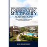 The Definitive Guide to Underwriting Multifamily Acquisitions: Develop the skills to confidently analyze and invest in multifamily real estate