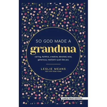 So God Made a Grandma: Caring, Faithful, Creative, Devoted, Wise, Generous, Resilient-Just Like You