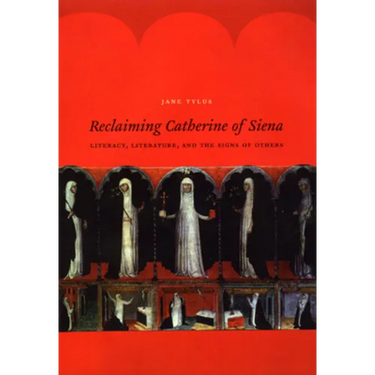 Reclaiming Catherine of Siena: Literacy, Literature, and the Signs of Others