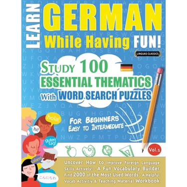 Learn German While Having Fun! - For Beginners: EASY TO INTERMEDIATE - STUDY 100 ESSENTIAL THEMATICS WITH WORD SEARCH PUZZLES - VOL.1 - Uncover How to