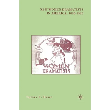 New Women Dramatists in America, 1890-1920