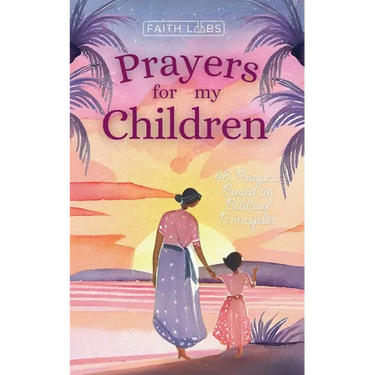 Prayers for My Children: 48 Prayers Based on Biblical Principles
