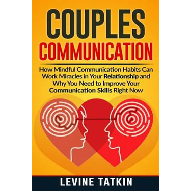 Couples Communication: How Mindful Communication Habits Can Work Miracles in Your Relationship and Why You NEED to Improve Your Communication