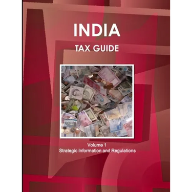India Tax Guide Volume 1 Strategic Information and Regulations