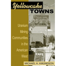 Yellowcake Towns: Uranium Mining Communities in the American West