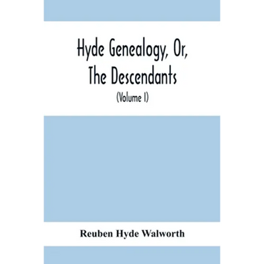 Hyde Genealogy, Or, The Descendants, In The Female As Well As In The Male Lines, From William Hyde, Of Norwich; With Their Places Of Residence, And Da