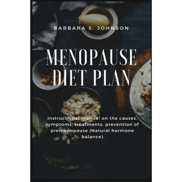 Menopause Diet Plan: Instructional manual on the causes, symptoms, treatments, prevention of premenopause (Natural hormone balance)