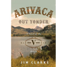 Arivaca Out Yonder: A Novel of the Bar-V-Bar Ranch