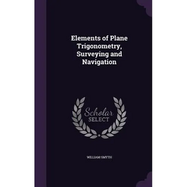Elements of Plane Trigonometry, Surveying and Navigation