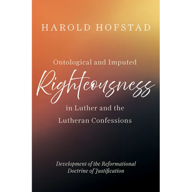 Ontological and Imputed Righteousness in Luther and the Lutheran Confessions: Development of the Reformational Doctrine of Justification