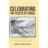 Celebrating The Feasts of Israel: Explore the Depth of Our Faith In Jesus Christ and Pass It on to the Next Generation