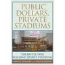 Public Dollars, Private Stadiums: The Battle Over Building Sports Stadiums